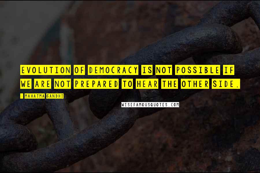 Mahatma Gandhi Quotes: Evolution of democracy is not possible if we are not prepared to hear the other side.