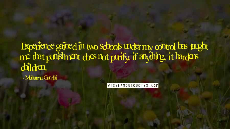 Mahatma Gandhi Quotes: Experience gained in two schools under my control has taught me that punishment does not purify, if anything, it hardens children.
