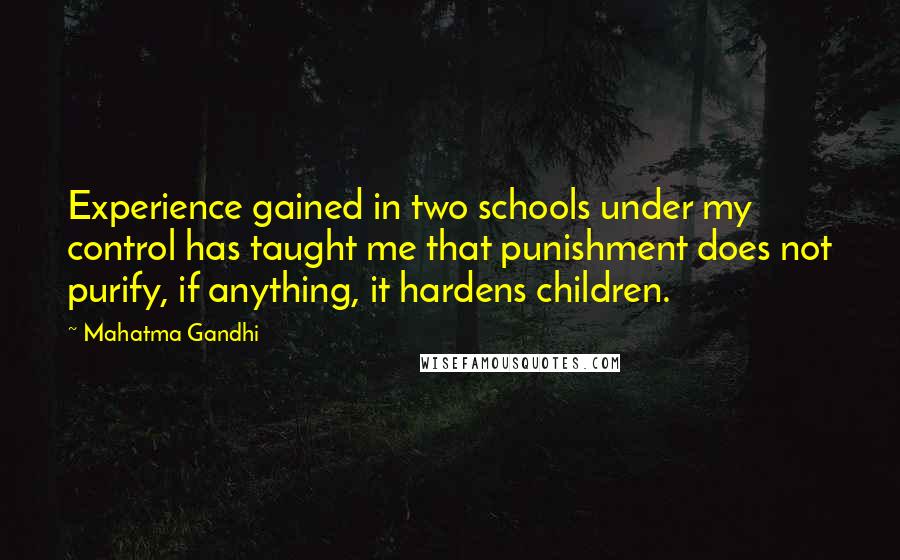 Mahatma Gandhi Quotes: Experience gained in two schools under my control has taught me that punishment does not purify, if anything, it hardens children.