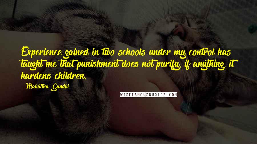Mahatma Gandhi Quotes: Experience gained in two schools under my control has taught me that punishment does not purify, if anything, it hardens children.