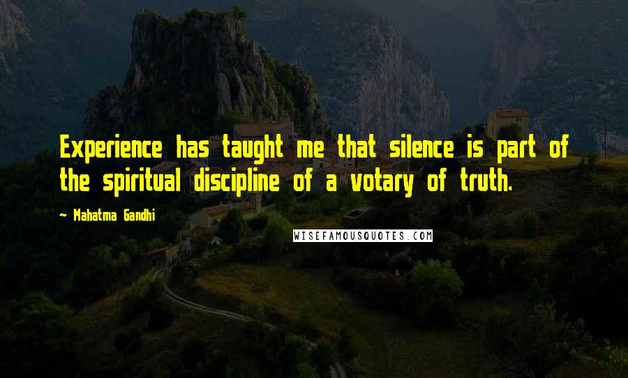 Mahatma Gandhi Quotes: Experience has taught me that silence is part of the spiritual discipline of a votary of truth.