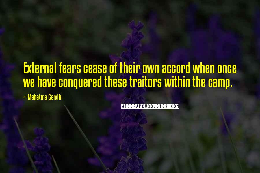 Mahatma Gandhi Quotes: External fears cease of their own accord when once we have conquered these traitors within the camp.