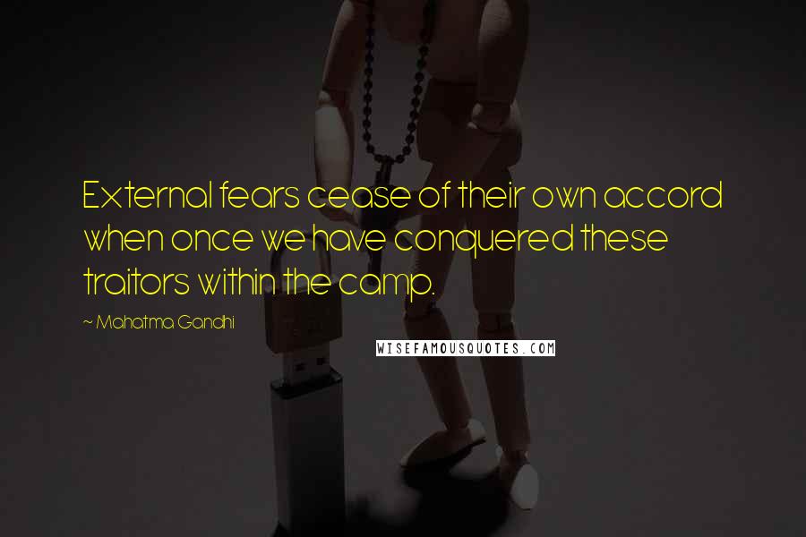 Mahatma Gandhi Quotes: External fears cease of their own accord when once we have conquered these traitors within the camp.