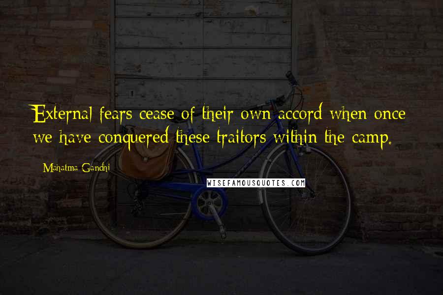 Mahatma Gandhi Quotes: External fears cease of their own accord when once we have conquered these traitors within the camp.