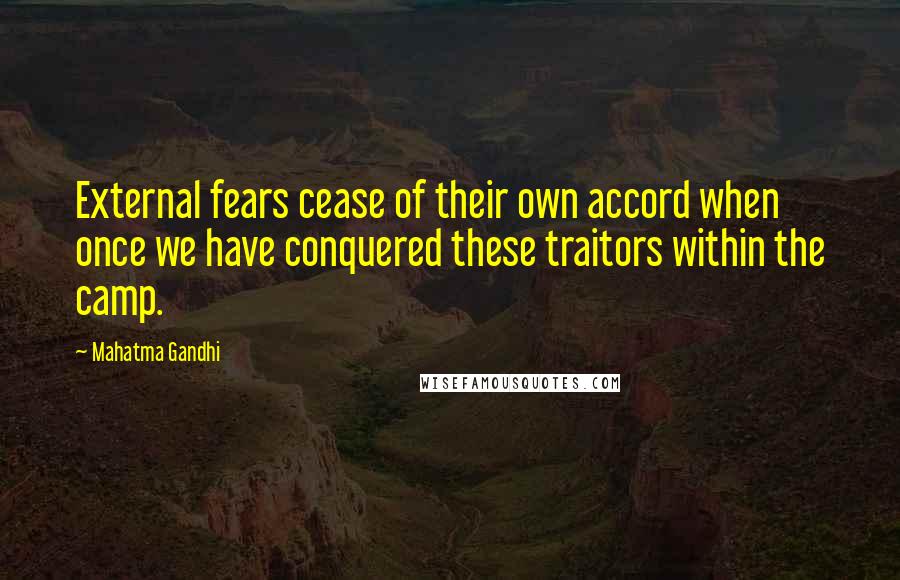 Mahatma Gandhi Quotes: External fears cease of their own accord when once we have conquered these traitors within the camp.