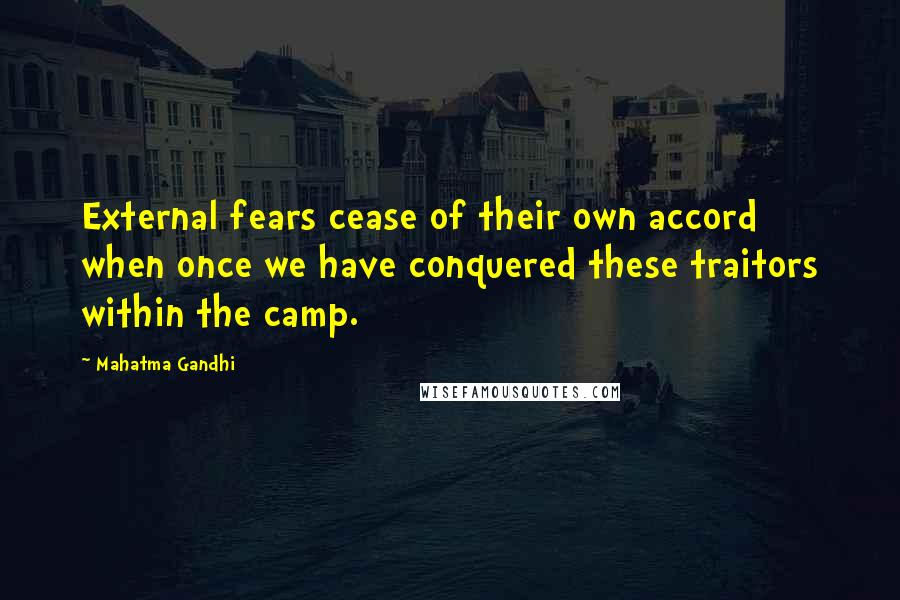 Mahatma Gandhi Quotes: External fears cease of their own accord when once we have conquered these traitors within the camp.