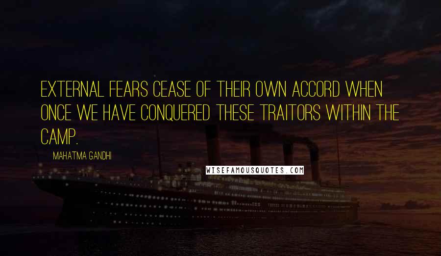 Mahatma Gandhi Quotes: External fears cease of their own accord when once we have conquered these traitors within the camp.