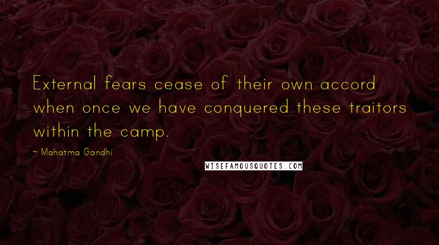 Mahatma Gandhi Quotes: External fears cease of their own accord when once we have conquered these traitors within the camp.