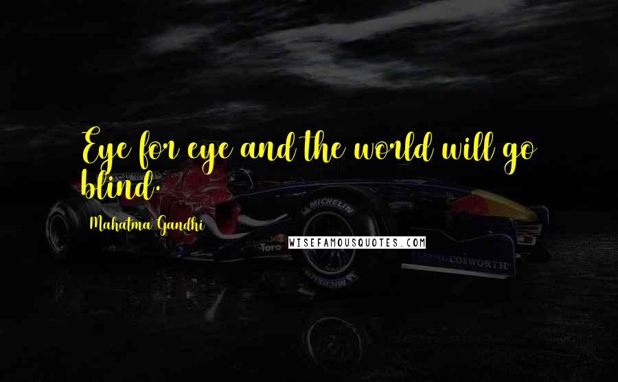 Mahatma Gandhi Quotes: Eye for eye and the world will go blind.