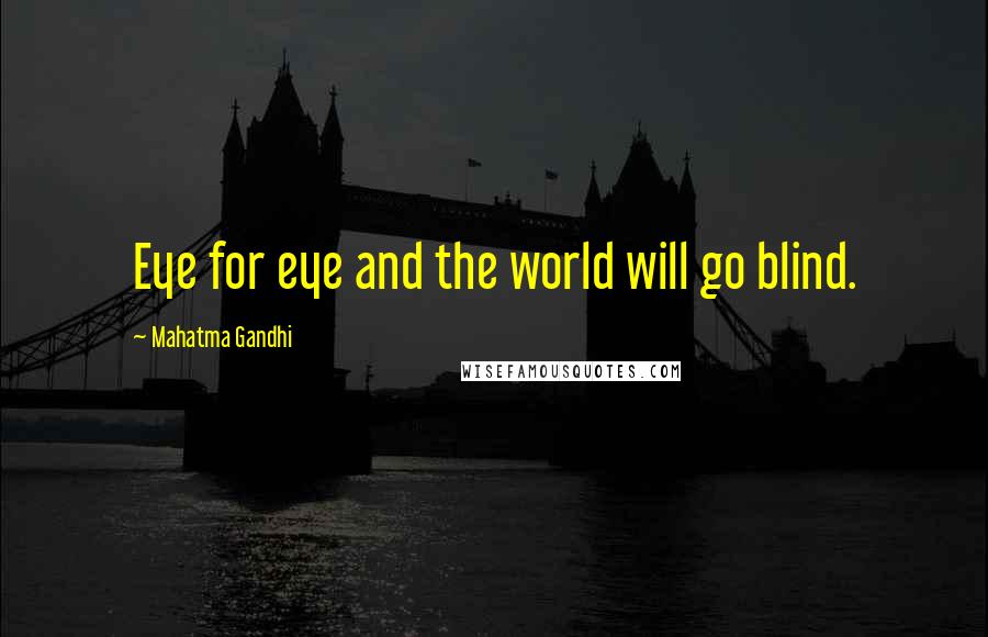 Mahatma Gandhi Quotes: Eye for eye and the world will go blind.