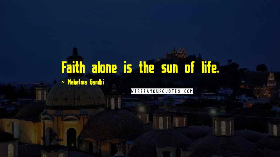 Mahatma Gandhi Quotes: Faith alone is the sun of life.