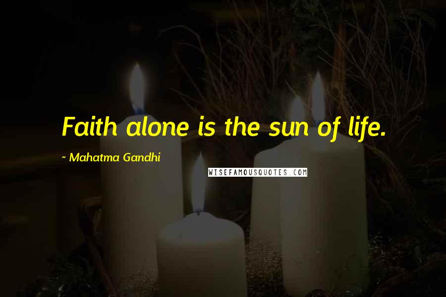 Mahatma Gandhi Quotes: Faith alone is the sun of life.