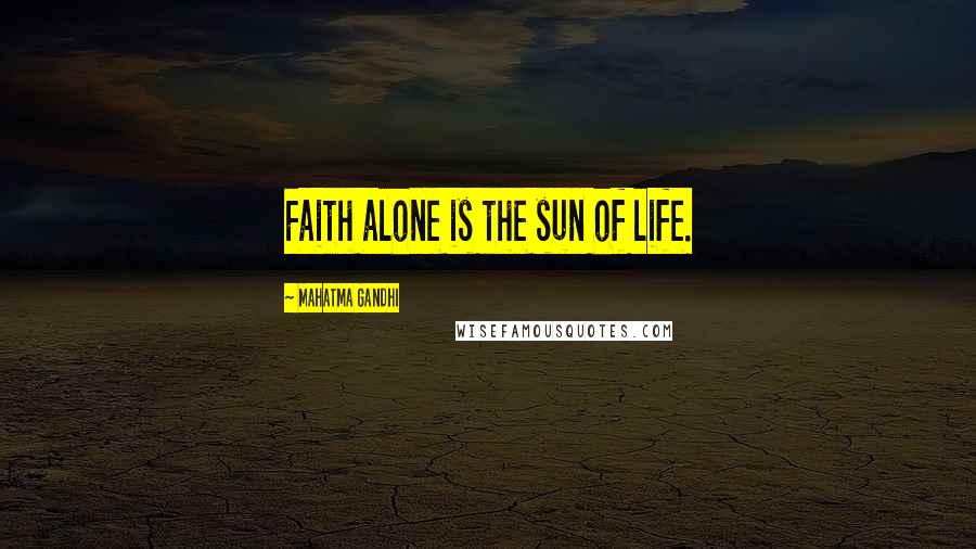 Mahatma Gandhi Quotes: Faith alone is the sun of life.