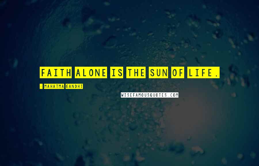 Mahatma Gandhi Quotes: Faith alone is the sun of life.