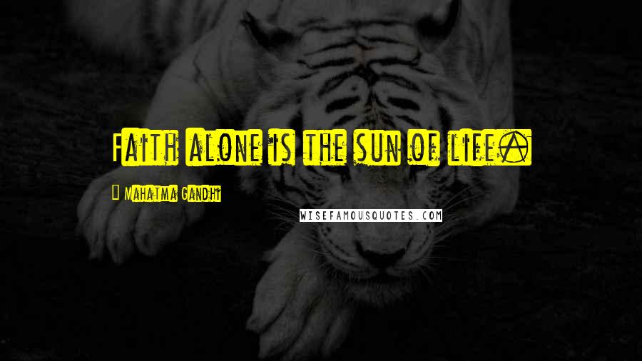 Mahatma Gandhi Quotes: Faith alone is the sun of life.