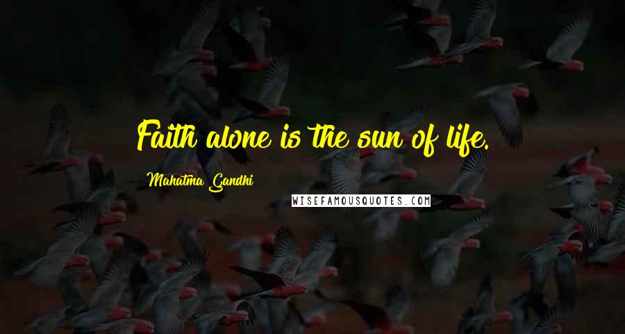 Mahatma Gandhi Quotes: Faith alone is the sun of life.