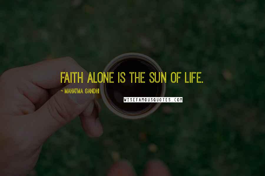 Mahatma Gandhi Quotes: Faith alone is the sun of life.