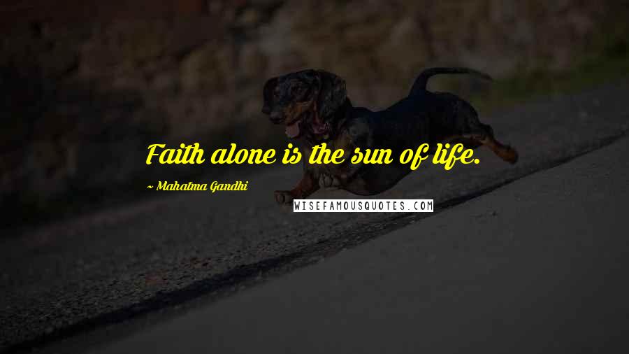Mahatma Gandhi Quotes: Faith alone is the sun of life.