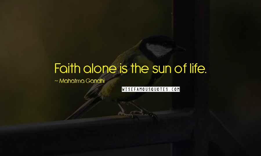 Mahatma Gandhi Quotes: Faith alone is the sun of life.