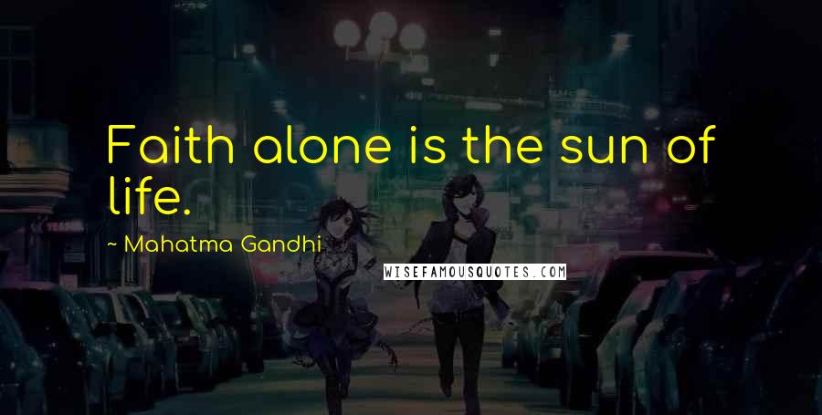 Mahatma Gandhi Quotes: Faith alone is the sun of life.