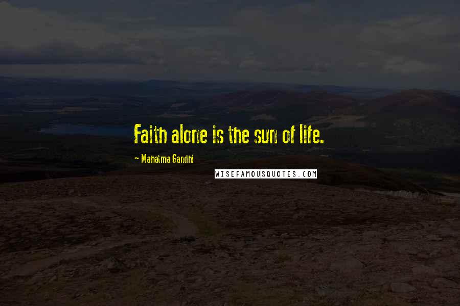 Mahatma Gandhi Quotes: Faith alone is the sun of life.
