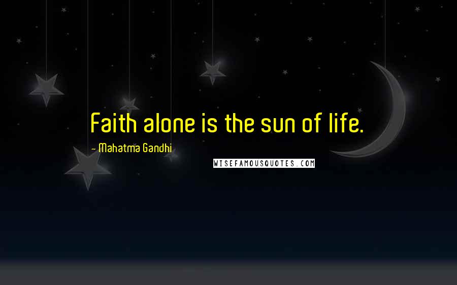 Mahatma Gandhi Quotes: Faith alone is the sun of life.