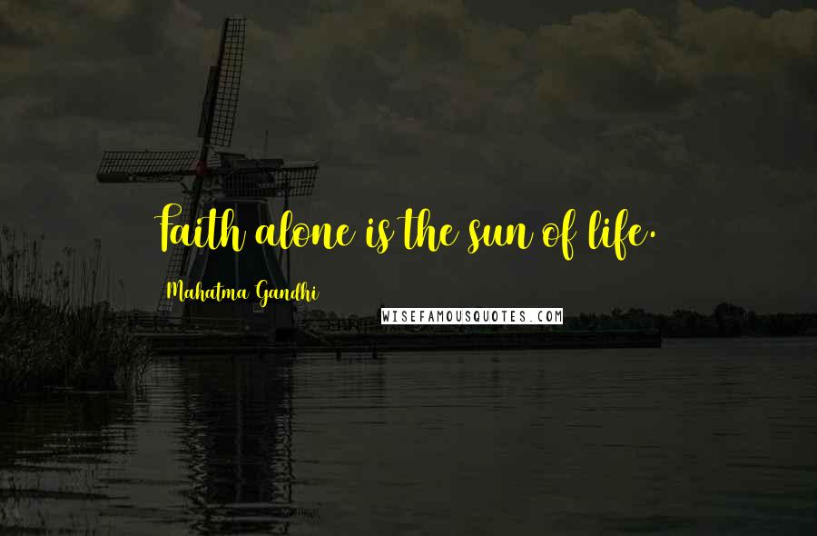 Mahatma Gandhi Quotes: Faith alone is the sun of life.