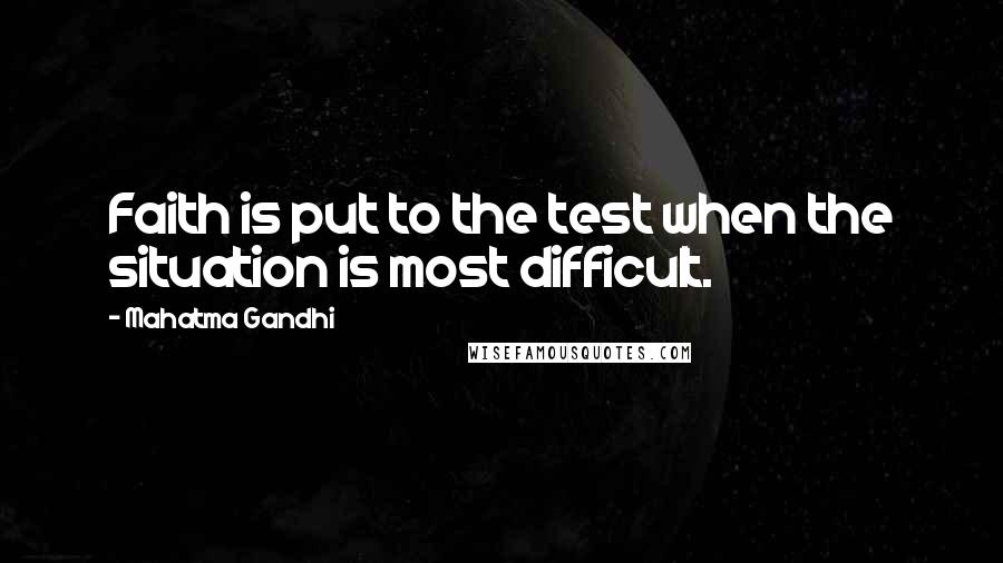 Mahatma Gandhi Quotes: Faith is put to the test when the situation is most difficult.