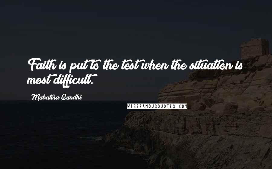 Mahatma Gandhi Quotes: Faith is put to the test when the situation is most difficult.