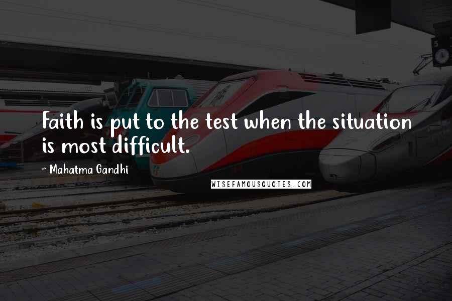 Mahatma Gandhi Quotes: Faith is put to the test when the situation is most difficult.