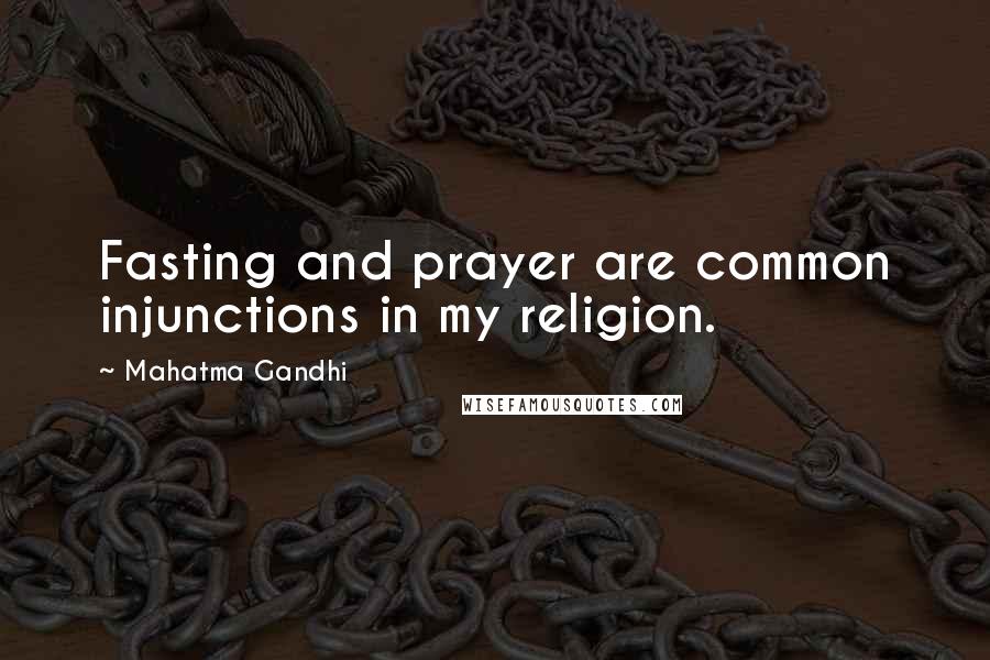 Mahatma Gandhi Quotes: Fasting and prayer are common injunctions in my religion.