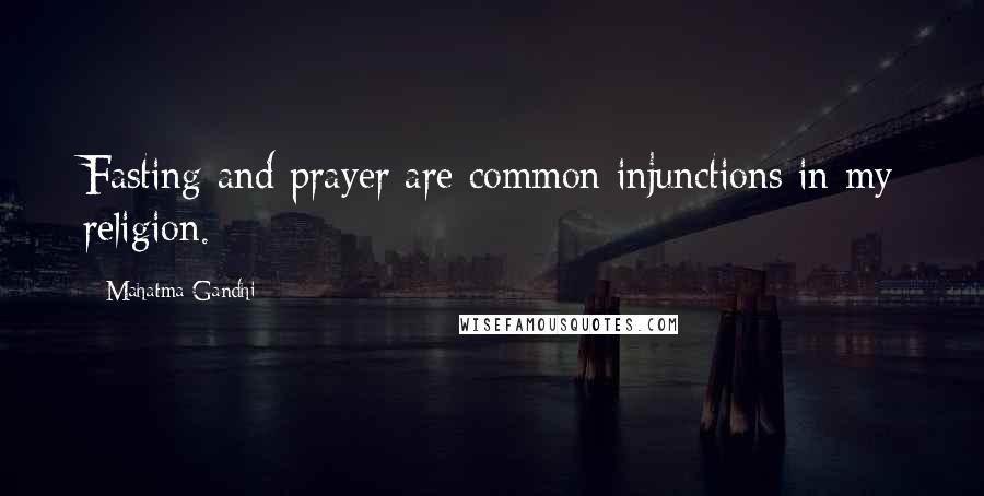 Mahatma Gandhi Quotes: Fasting and prayer are common injunctions in my religion.