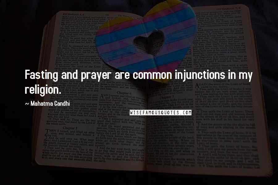 Mahatma Gandhi Quotes: Fasting and prayer are common injunctions in my religion.