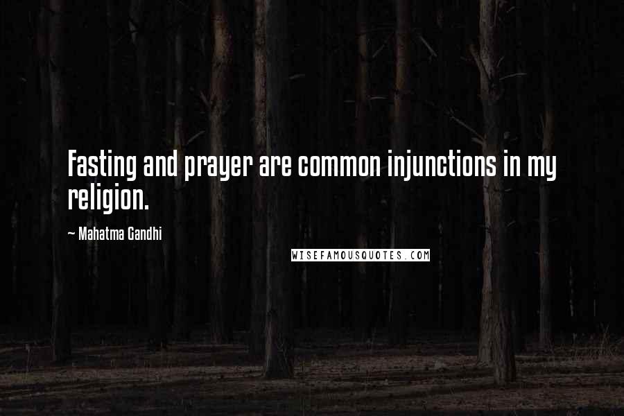 Mahatma Gandhi Quotes: Fasting and prayer are common injunctions in my religion.