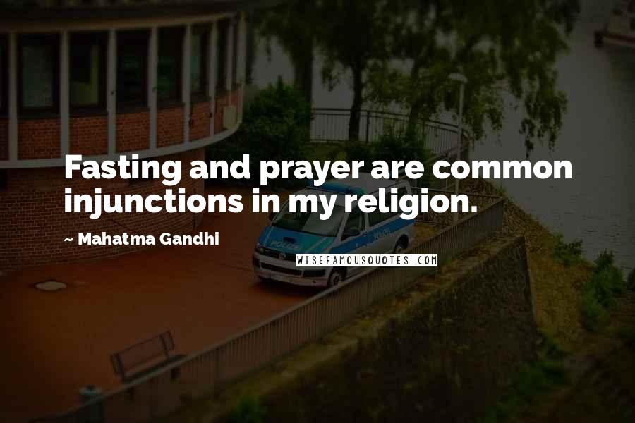 Mahatma Gandhi Quotes: Fasting and prayer are common injunctions in my religion.