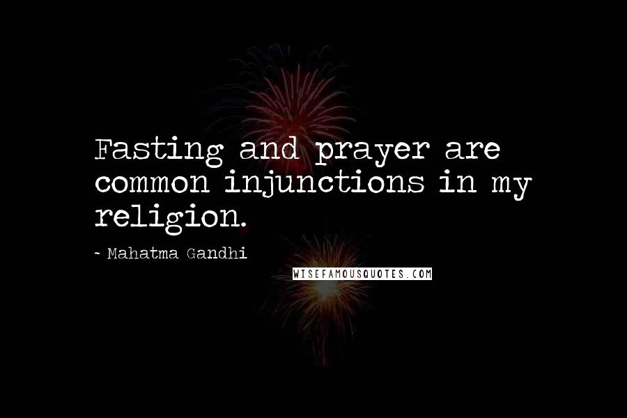 Mahatma Gandhi Quotes: Fasting and prayer are common injunctions in my religion.