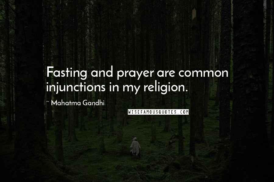 Mahatma Gandhi Quotes: Fasting and prayer are common injunctions in my religion.