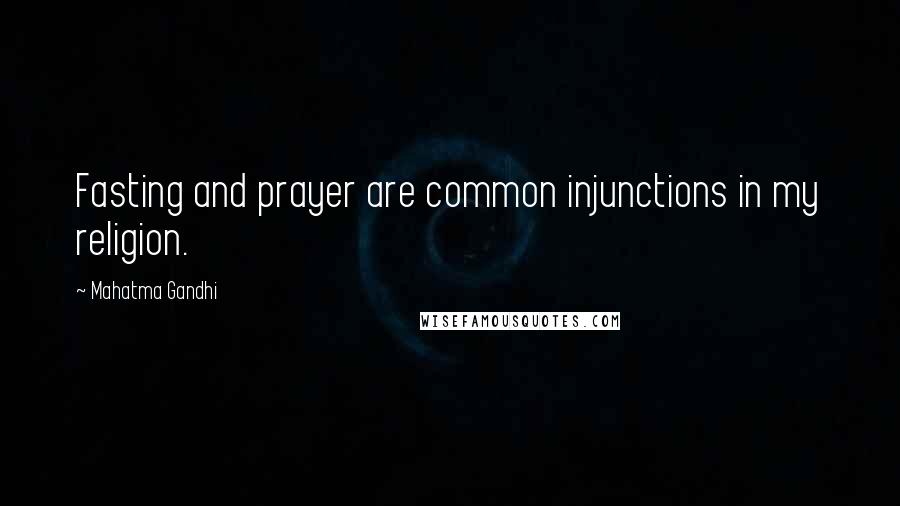 Mahatma Gandhi Quotes: Fasting and prayer are common injunctions in my religion.