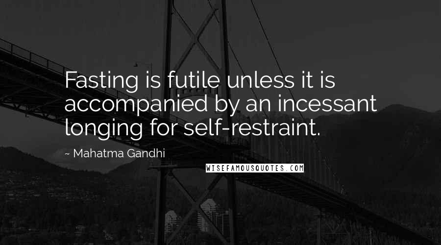 Mahatma Gandhi Quotes: Fasting is futile unless it is accompanied by an incessant longing for self-restraint.