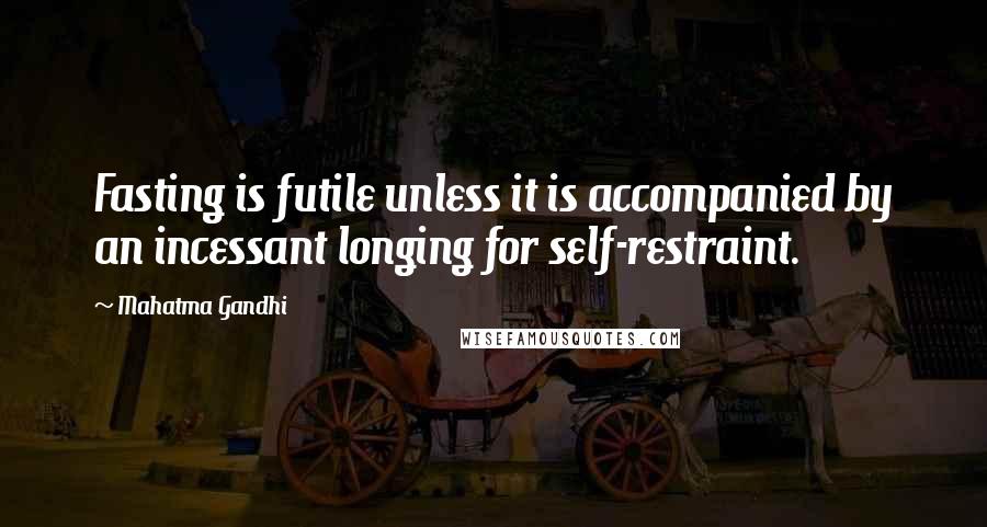 Mahatma Gandhi Quotes: Fasting is futile unless it is accompanied by an incessant longing for self-restraint.