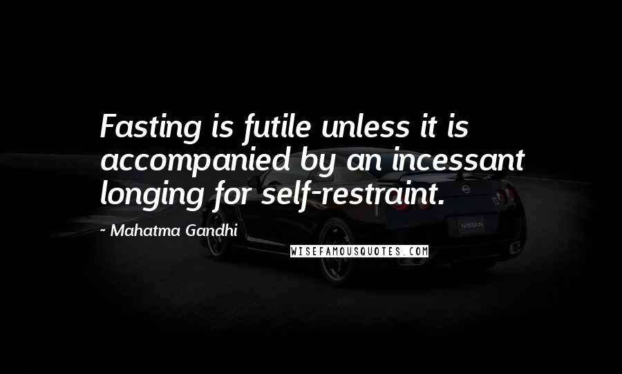 Mahatma Gandhi Quotes: Fasting is futile unless it is accompanied by an incessant longing for self-restraint.