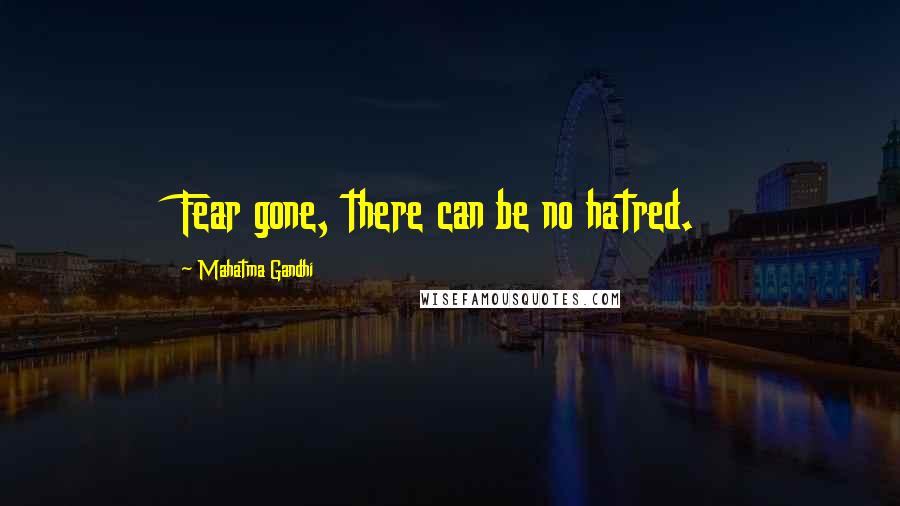 Mahatma Gandhi Quotes: Fear gone, there can be no hatred.