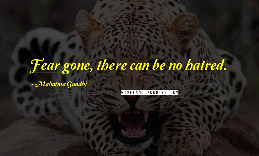 Mahatma Gandhi Quotes: Fear gone, there can be no hatred.