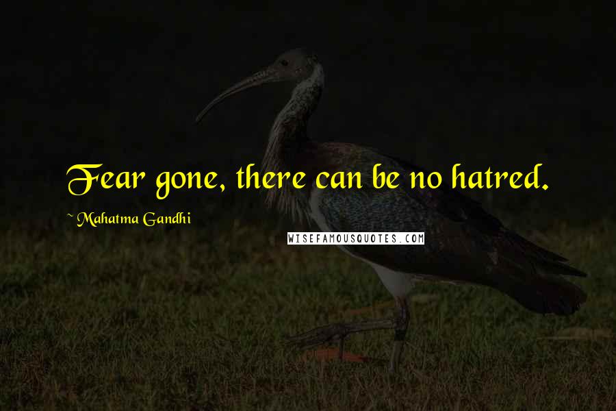 Mahatma Gandhi Quotes: Fear gone, there can be no hatred.