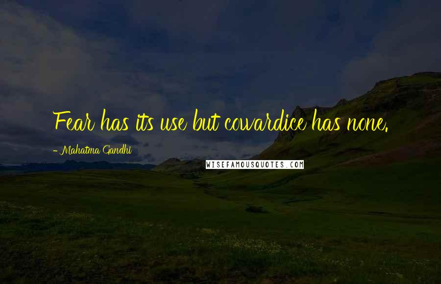 Mahatma Gandhi Quotes: Fear has its use but cowardice has none.