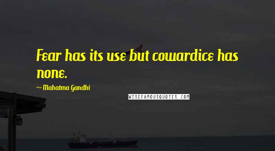 Mahatma Gandhi Quotes: Fear has its use but cowardice has none.