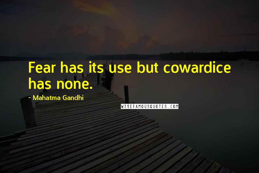 Mahatma Gandhi Quotes: Fear has its use but cowardice has none.