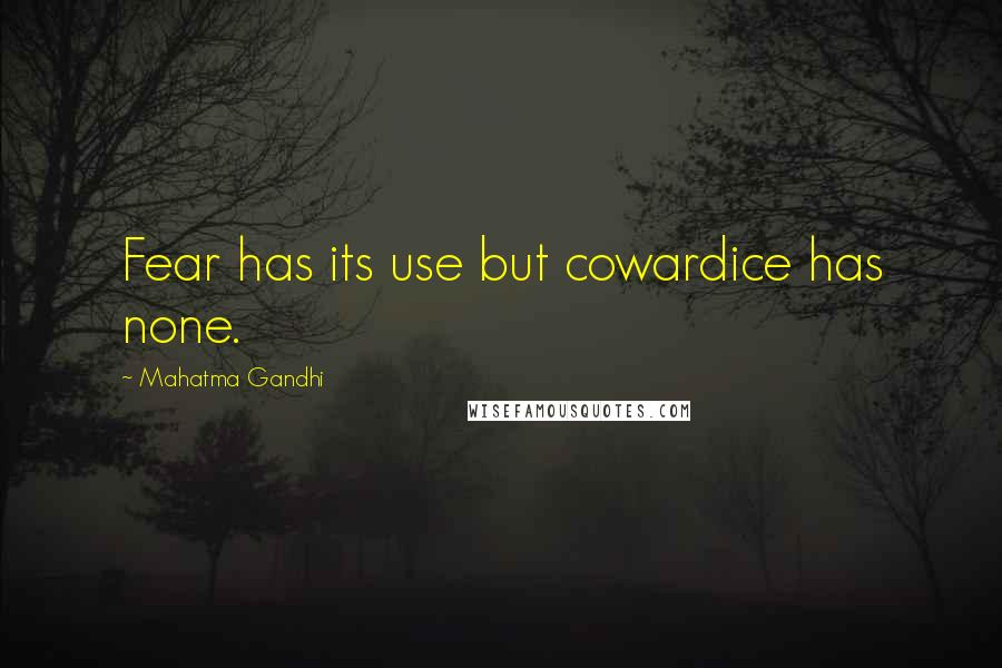 Mahatma Gandhi Quotes: Fear has its use but cowardice has none.