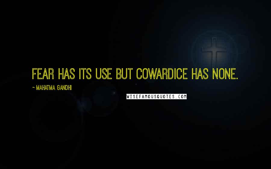 Mahatma Gandhi Quotes: Fear has its use but cowardice has none.