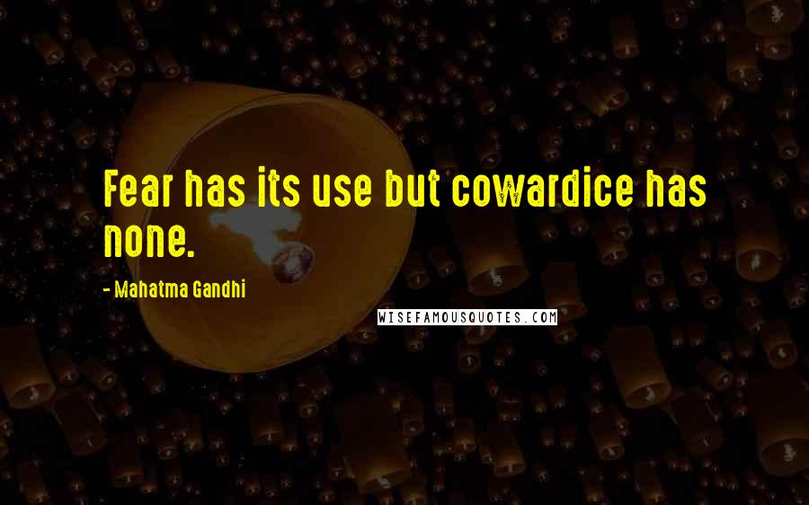 Mahatma Gandhi Quotes: Fear has its use but cowardice has none.